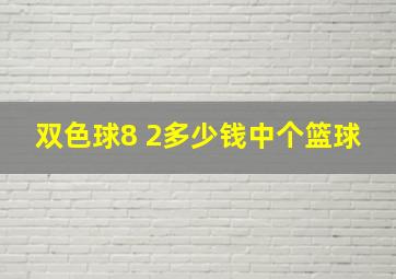 双色球8 2多少钱中个篮球